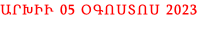 ԱՐԽԻՒ 05 ՕԳՈՍՏՈՍ 2023